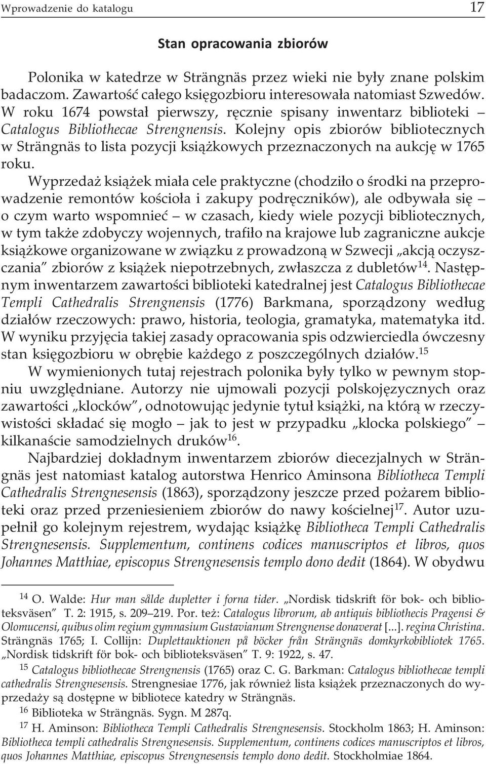 Kolejny opis zbiorów bibliotecznych w Strängnäs to lista pozycji ksi¹ kowych przeznaczonych na aukcjê w 1765 roku.