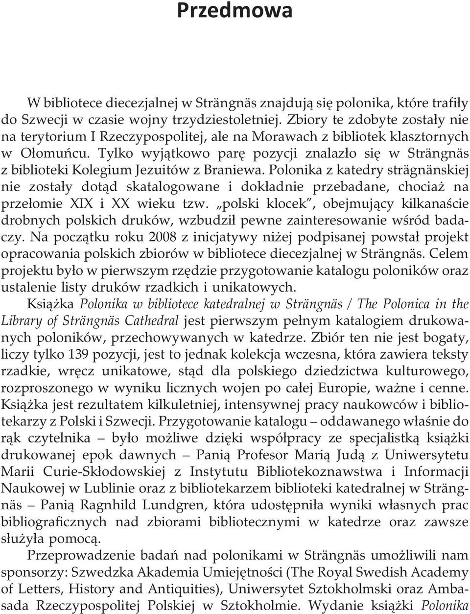 Tylko wyj¹tkowo parê pozycji znalaz³o siê w Strängnäs z biblioteki Kolegium Jezuitów z Braniewa.