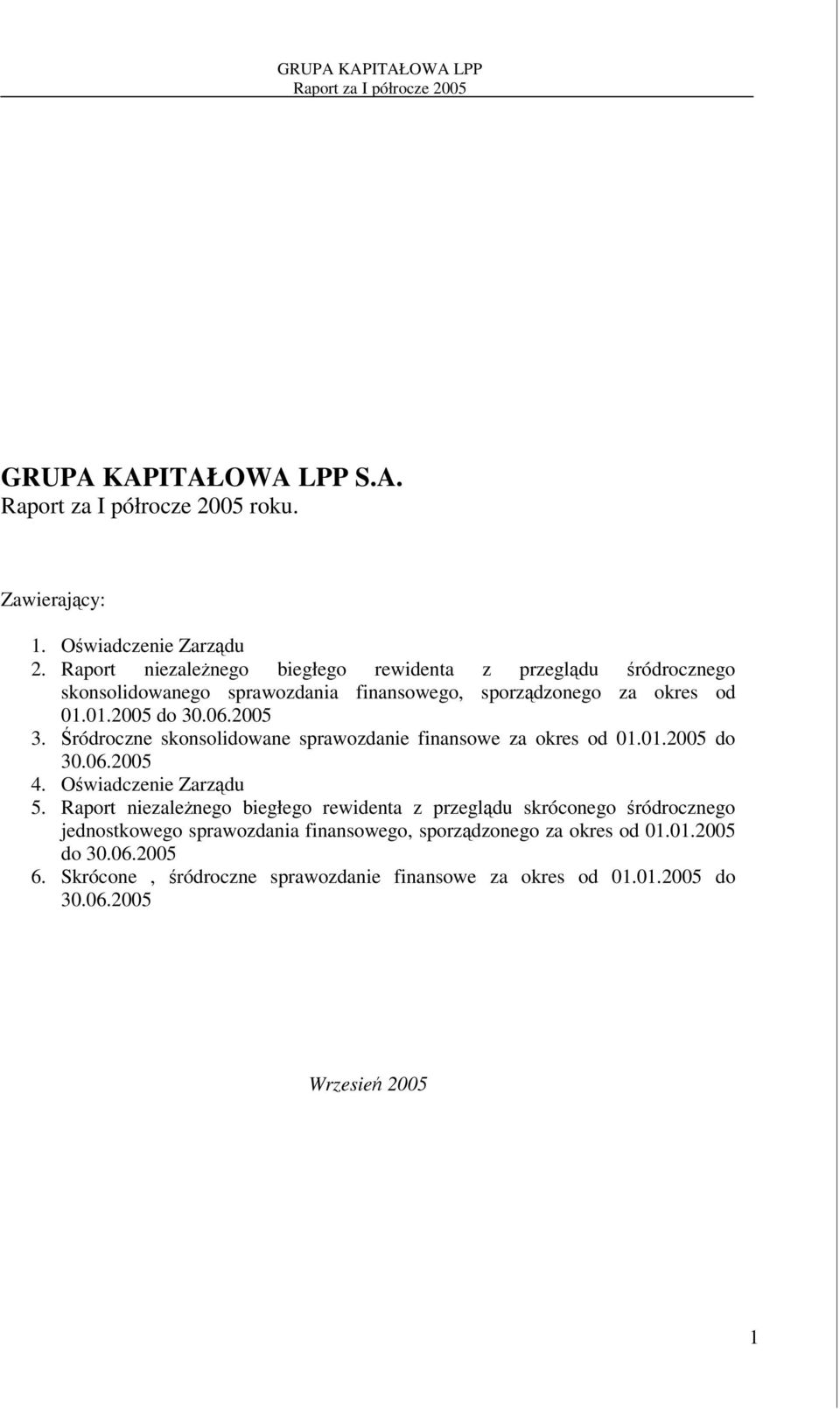 2005 3. ródroczne skonsolidowane sprawozdanie finansowe za okres od 01.01.2005 do 30.06.2005 4. Owiadczenie Zarzdu 5.