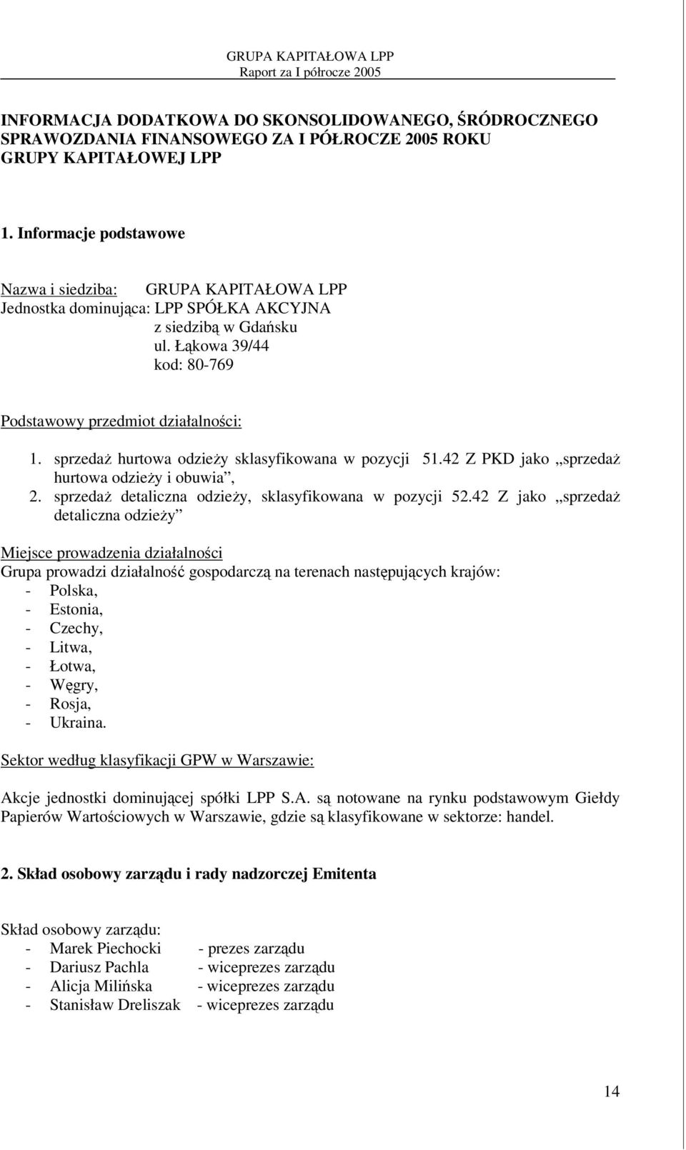 sprzeda hurtowa odziey sklasyfikowana w pozycji 51.42 Z PKD jako sprzeda hurtowa odziey i obuwia, 2. sprzeda detaliczna odziey, sklasyfikowana w pozycji 52.