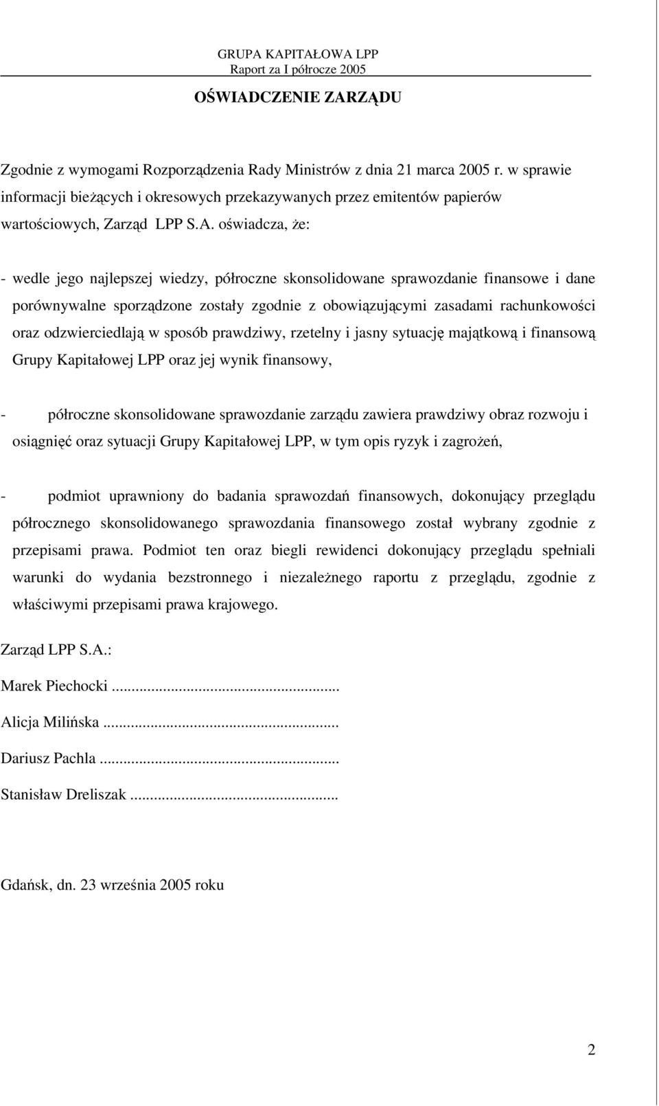 w sposób prawdziwy, rzetelny i jasny sytuacj majtkow i finansow Grupy Kapitałowej LPP oraz jej wynik finansowy, - półroczne skonsolidowane sprawozdanie zarzdu zawiera prawdziwy obraz rozwoju i osigni