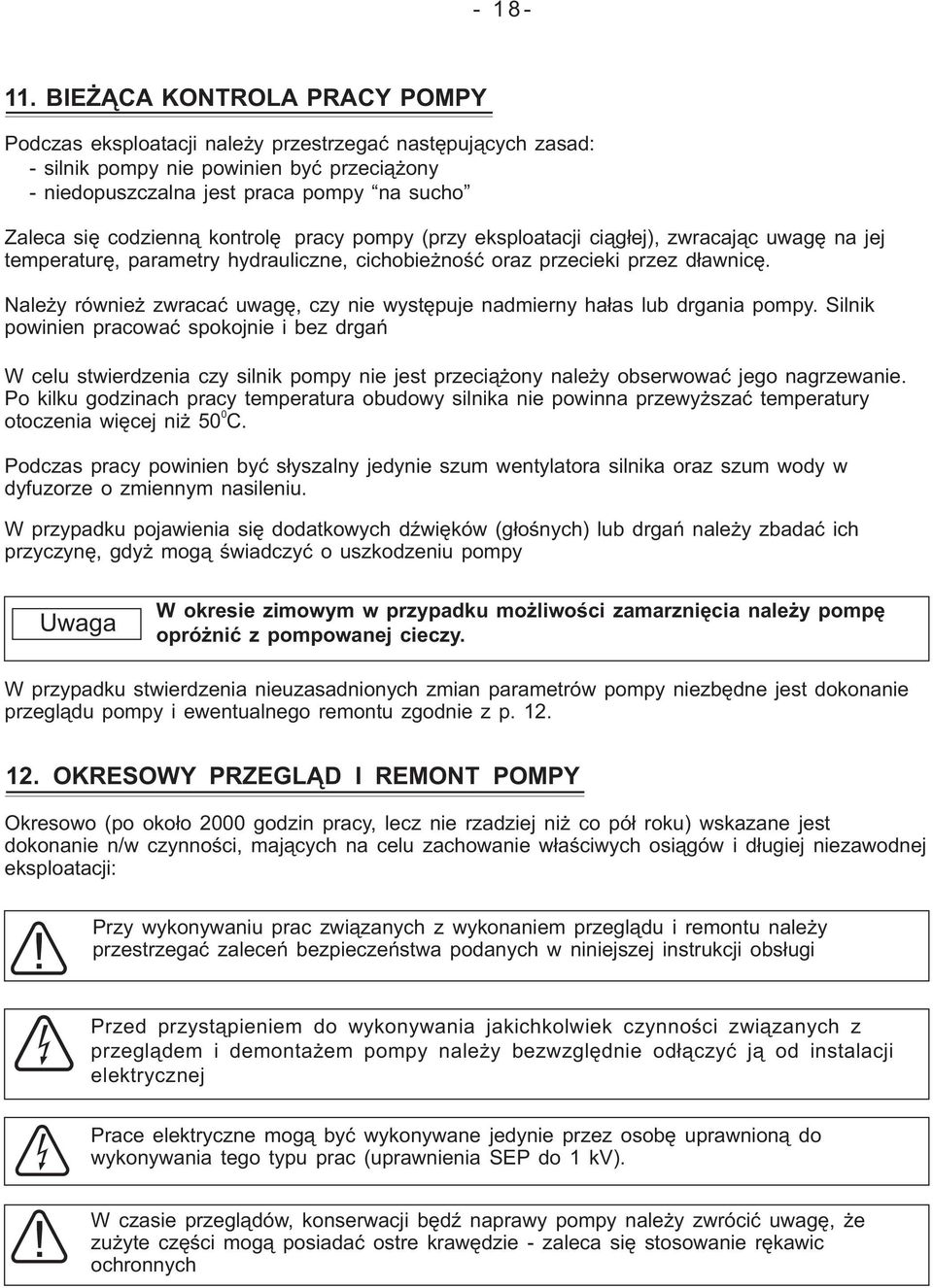 kontrolę pracy pompy (przy eksploatacji ciągłej), zwracając uwagę na jej temperaturę, parametry hydrauliczne, cichobieżność oraz przecieki przez dławnicę.