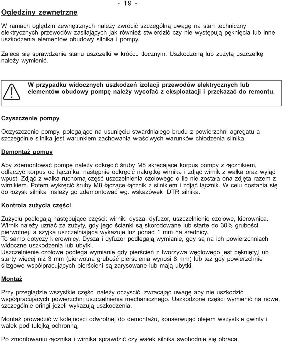 W przypadku widocznych uszkodzeń izolacji przewodów elektrycznych lub elementów obudowy pompę należy wycofać z eksploatacji i przekazać do remontu.