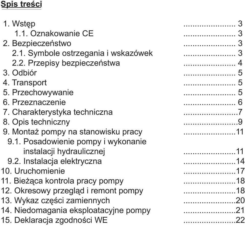 Posadowienie pompy i wykonanie instalacji hydraulicznej 9.2. Instalacja elektryczna 10. Uruchomienie 11. Bieżąca kontrola pracy pompy 12.