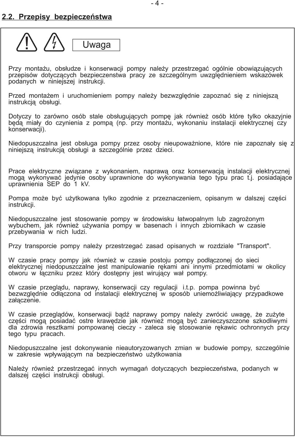Dotyczy to zarówno osób stale obsługujących pompę jak również osób które tylko okazyjnie będą miały do czynienia z pompą (np. przy montażu, wykonaniu instalacji elektrycznej czy konserwacji).