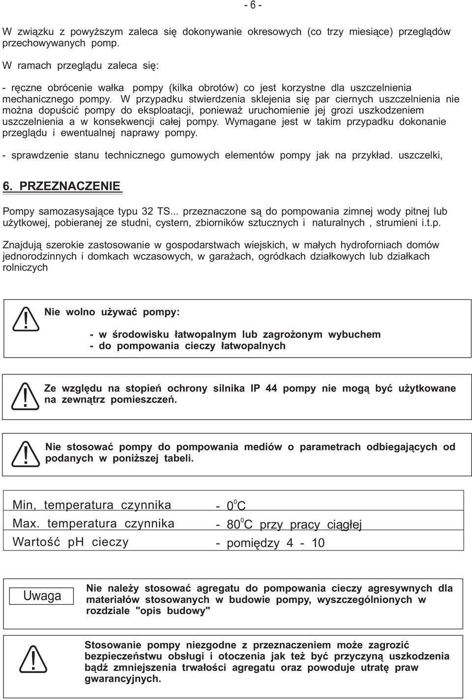 W przypadku stwierdzenia sklejenia się par ciernych uszczelnienia nie można dopuścić pompy do eksploatacji, ponieważ uruchomienie jej grozi uszkodzeniem uszczelnienia a w konsekwencji całej pompy.