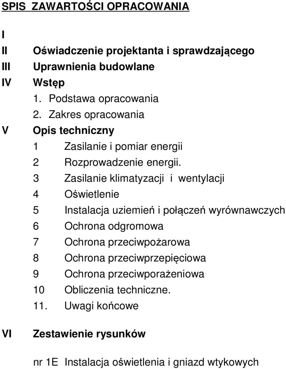 3 Zasilanie klimatyzacji i wentylacji 4 Oświetlenie 5 Instalacja uziemień i połączeń wyrównawczych 6 Ochrona odgromowa 7 Ochrona