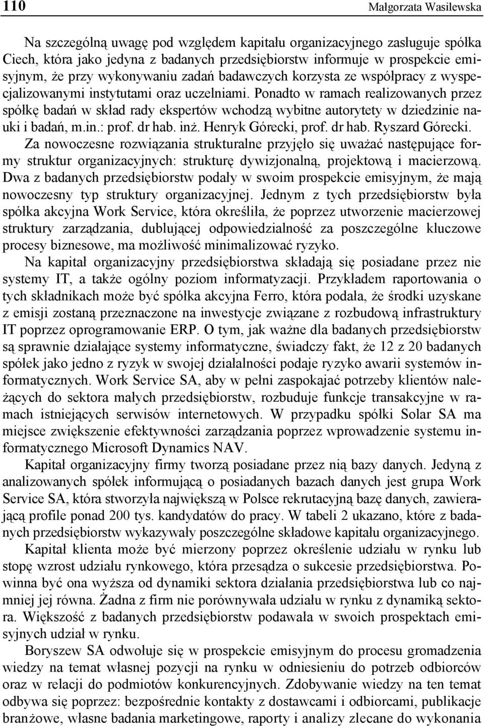 Ponadto w ramach realizowanych przez spółkę badań w skład rady ekspertów wchodzą wybitne autorytety w dziedzinie nauki i badań, m.in.: prof. dr hab. inż. Henryk Górecki, prof. dr hab. Ryszard Górecki.