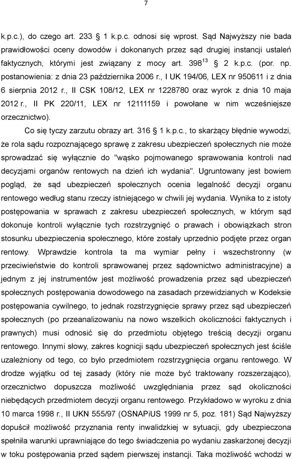 postanowienia: z dnia 23 października 2006 r., I UK 194/06, LEX nr 950611 i z dnia 6 sierpnia 2012 r., II CSK 108/12, LEX nr 1228780 oraz wyrok z dnia 10 maja 2012 r.