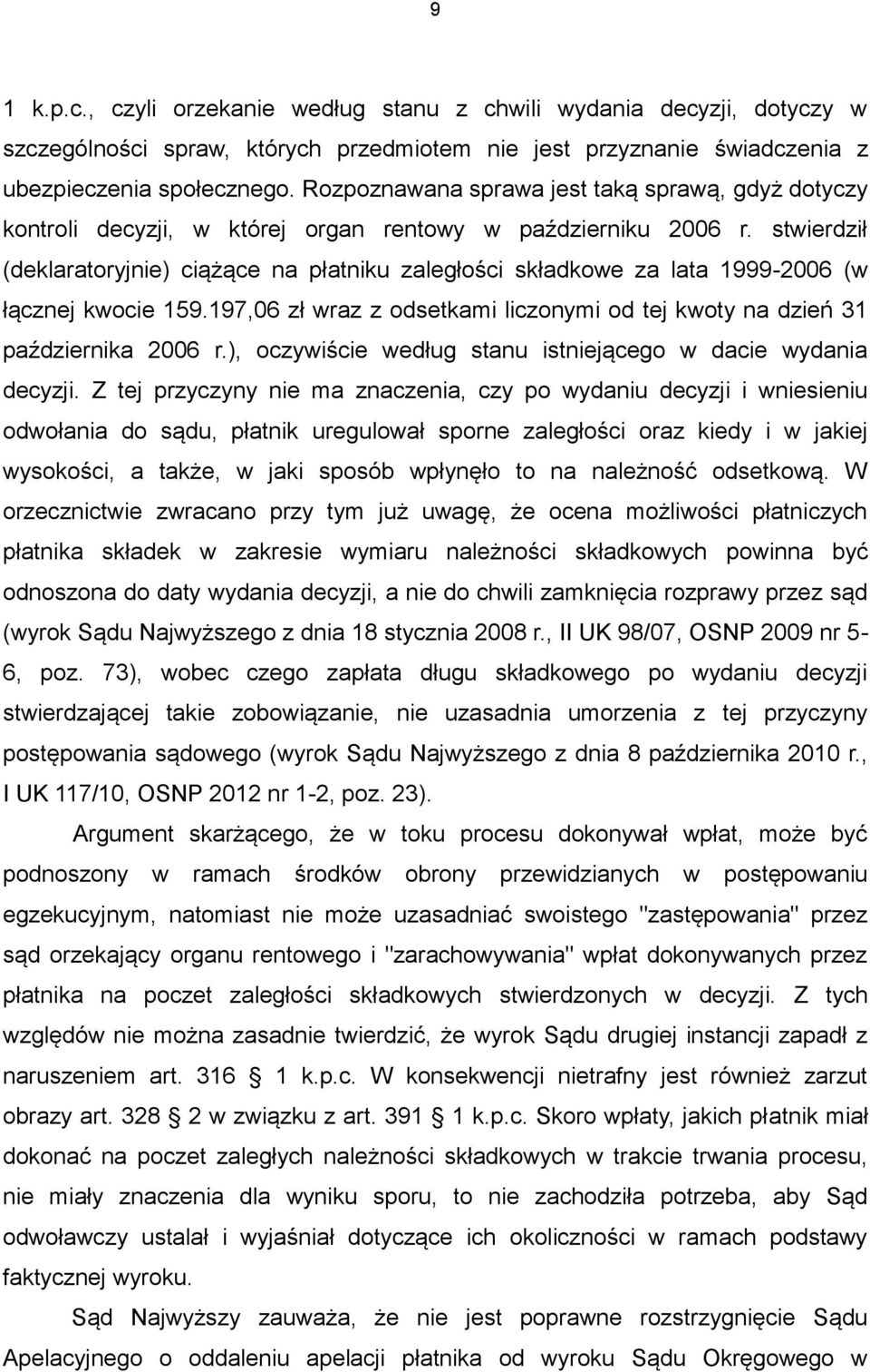 stwierdził (deklaratoryjnie) ciążące na płatniku zaległości składkowe za lata 1999-2006 (w łącznej kwocie 159.197,06 zł wraz z odsetkami liczonymi od tej kwoty na dzień 31 października 2006 r.