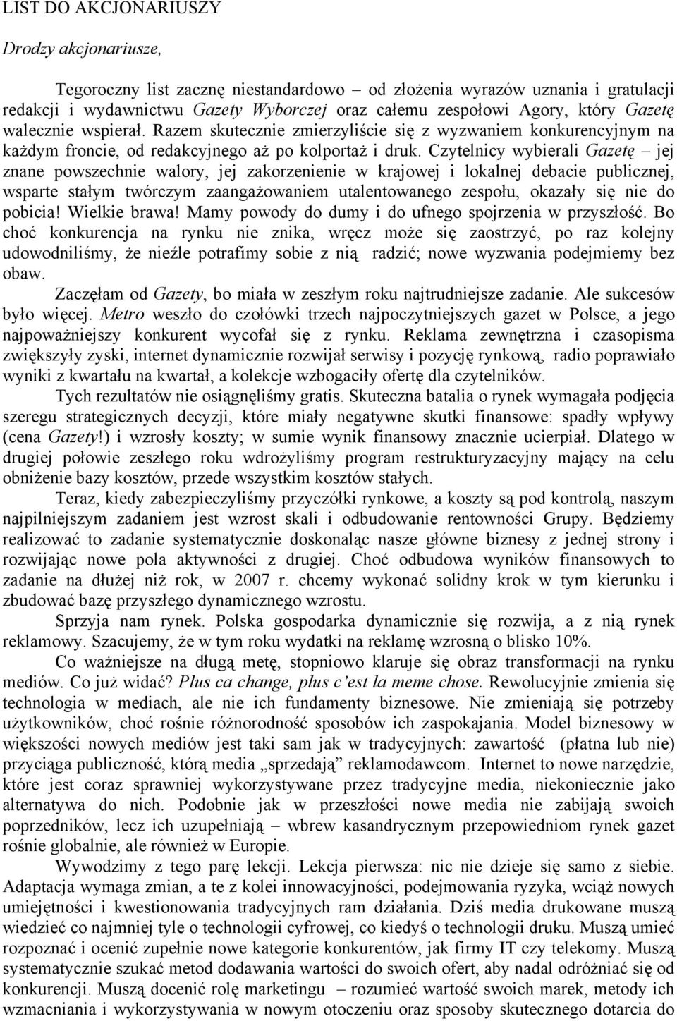 Czytelnicy wybierali Gazetę jej znane powszechnie walory, jej zakorzenienie w krajowej i lokalnej debacie publicznej, wsparte stałym twórczym zaangażowaniem utalentowanego zespołu, okazały się nie do