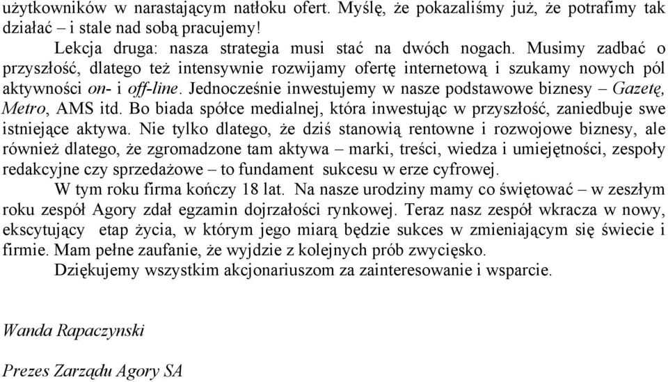 Jednocześnie inwestujemy w nasze podstawowe biznesy Gazetę, Metro, AMS itd. Bo biada spółce medialnej, która inwestując w przyszłość, zaniedbuje swe istniejące aktywa.