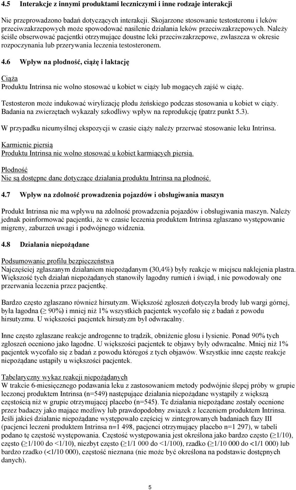 Należy ściśle obserwować pacjentki otrzymujące doustne leki przeciwzakrzepowe, zwłaszcza w okresie rozpoczynania lub przerywania leczenia testosteronem. 4.