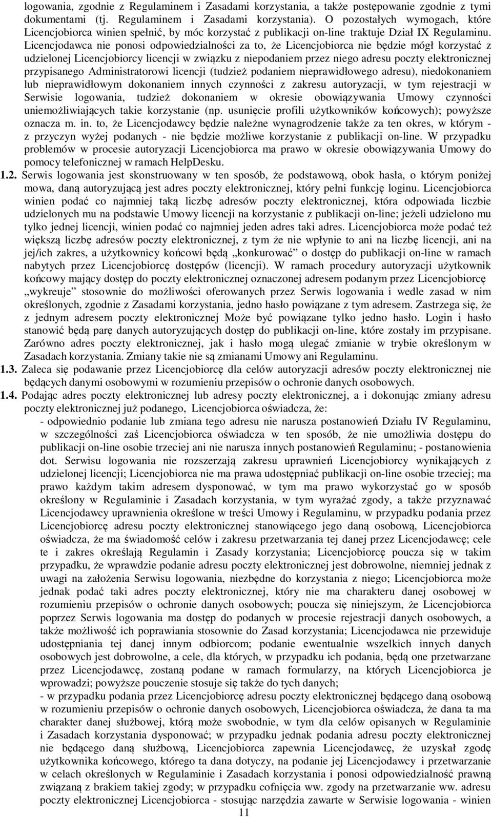 Licencjodawca nie ponosi odpowiedzialności za to, że Licencjobiorca nie będzie mógł korzystać z udzielonej Licencjobiorcy licencji w związku z niepodaniem przez niego adresu poczty elektronicznej