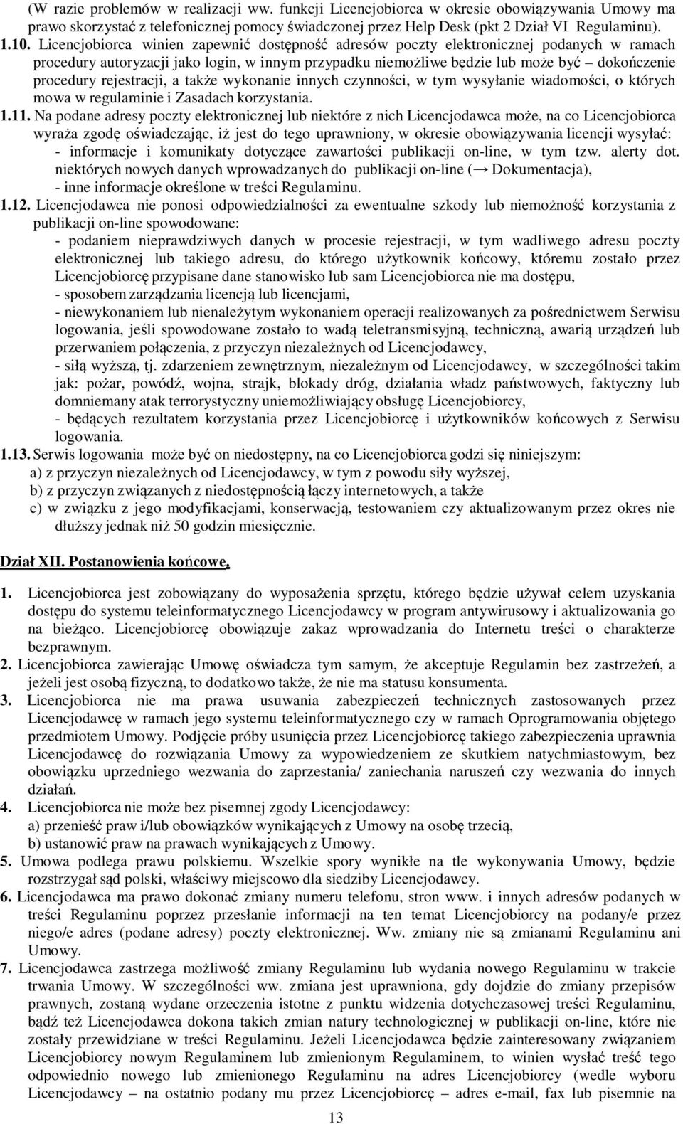 rejestracji, a także wykonanie innych czynności, w tym wysyłanie wiadomości, o których mowa w regulaminie i Zasadach korzystania. 1.11.