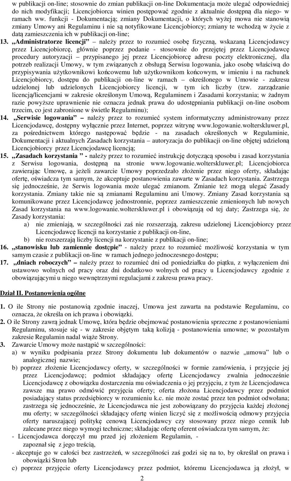 funkcji - Dokumentacją; zmiany Dokumentacji, o których wyżej mowa nie stanowią zmiany Umowy ani Regulaminu i nie są notyfikowane Licencjobiorcy; zmiany te wchodzą w życie z datą zamieszczenia ich w