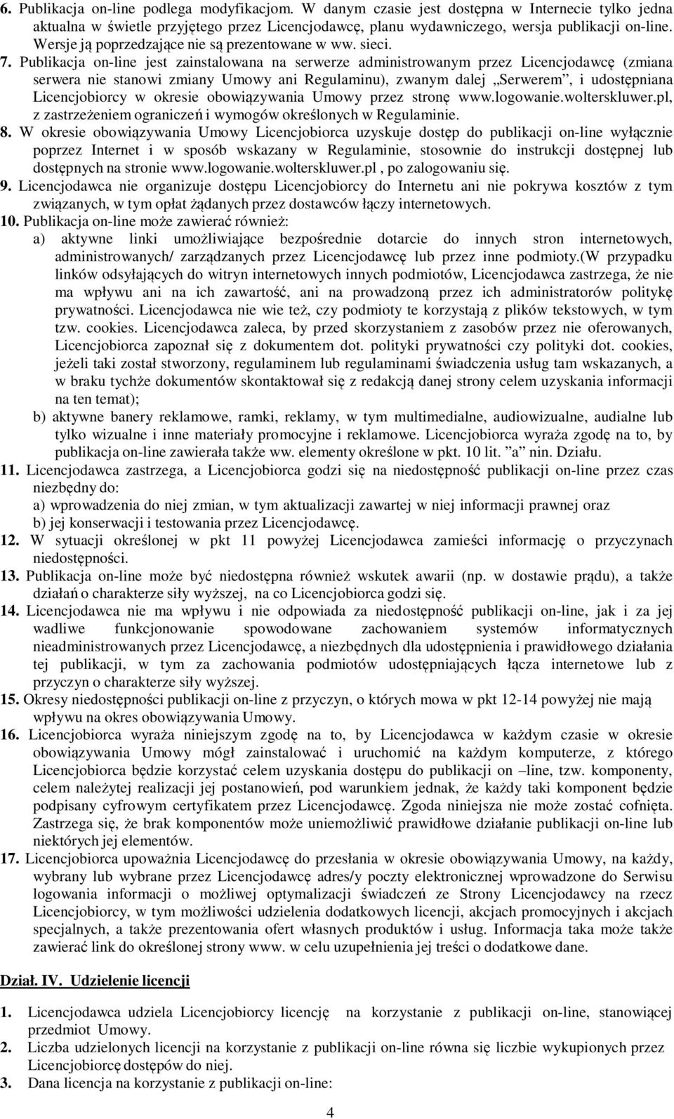 Publikacja on-line jest zainstalowana na serwerze administrowanym przez Licencjodawcę (zmiana serwera nie stanowi zmiany Umowy ani Regulaminu), zwanym dalej Serwerem, i udostępniana Licencjobiorcy w