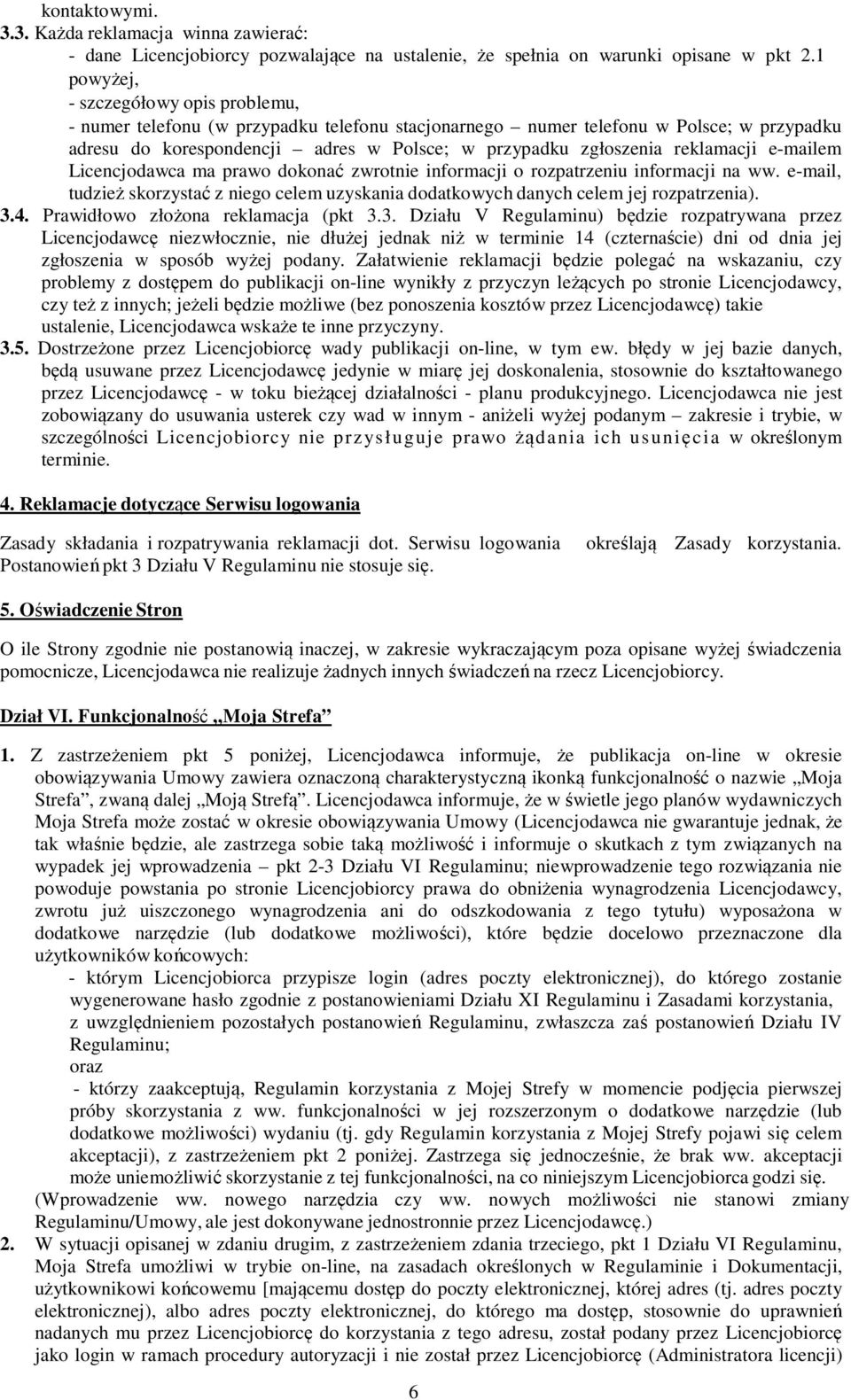 reklamacji e-mailem Licencjodawca ma prawo dokonać zwrotnie informacji o rozpatrzeniu informacji na ww. e-mail, tudzież skorzystać z niego celem uzyskania dodatkowych danych celem jej rozpatrzenia).
