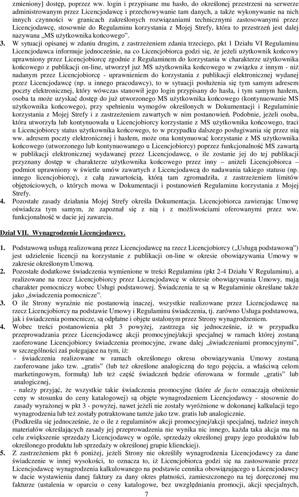 zakreślonych rozwiązaniami technicznymi zastosowanymi przez Licencjodawcę, stosownie do Regulaminu korzystania z Mojej Strefy, która to przestrzeń jest dalej nazywana MS użytkownika końcowego. 3.