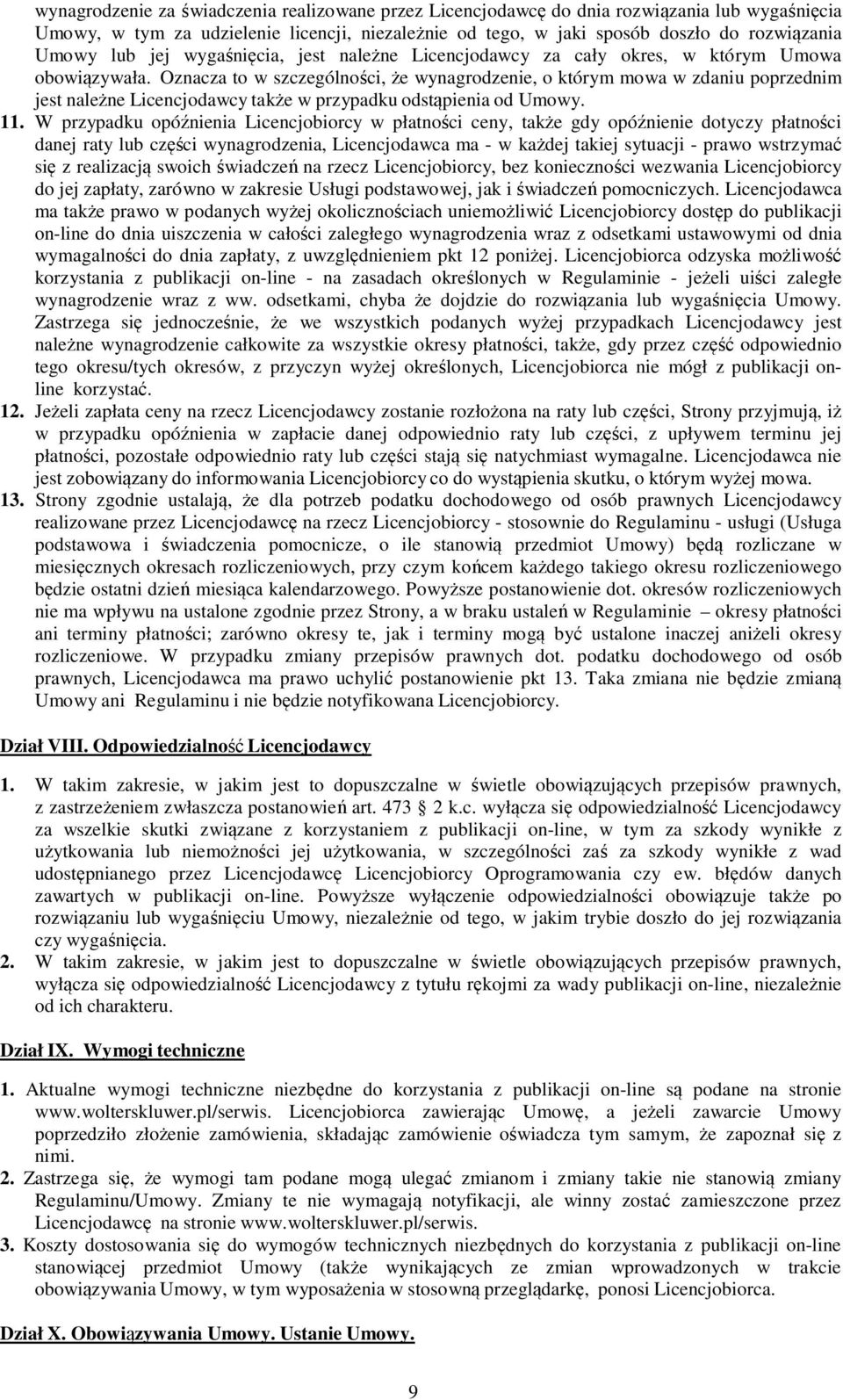 Oznacza to w szczególności, że wynagrodzenie, o którym mowa w zdaniu poprzednim jest należne Licencjodawcy także w przypadku odstąpienia od Umowy. 11.