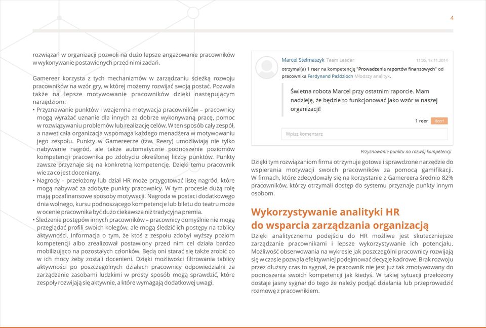 Pozwala także na lepsze motywowanie pracowników dzięki następującym narzędziom: Przyznawanie punktów i wzajemna motywacja pracowników pracownicy mogą wyrażać uznanie dla innych za dobrze wykonywaną