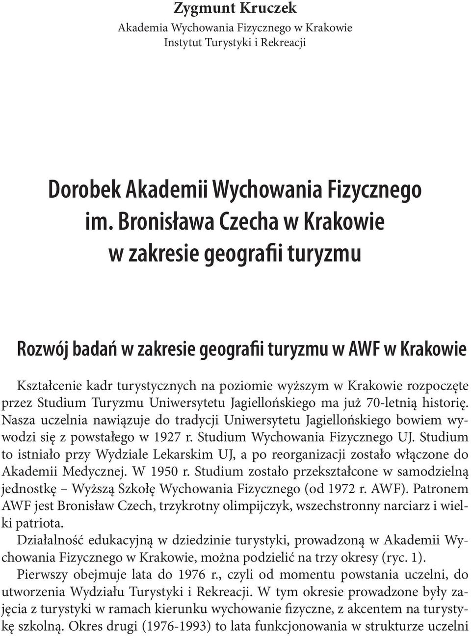 Studium Turyzmu Uniwersytetu Jagiellońskiego ma już 70-letnią historię. Nasza uczelnia nawiązuje do tradycji Uniwersytetu Jagiellońskiego bowiem wywodzi się z powstałego w 1927 r.