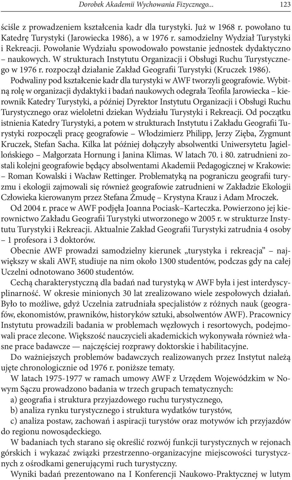 rozpoczął działanie Zakład Geografii Turystyki (Kruczek 1986). Podwaliny pod kształcenie kadr dla turystyki w AWF tworzyli geografowie.