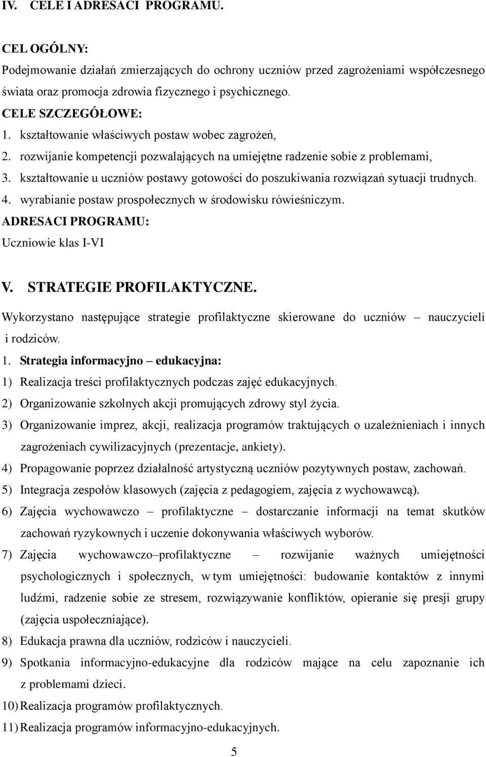 kształtowanie u uczniów postawy gotowości do poszukiwania rozwiązań sytuacji trudnych. 4. wyrabianie postaw prospołecznych w środowisku rówieśniczym. ADRESACI PROGRAMU: Uczniowie klas I-VI V.