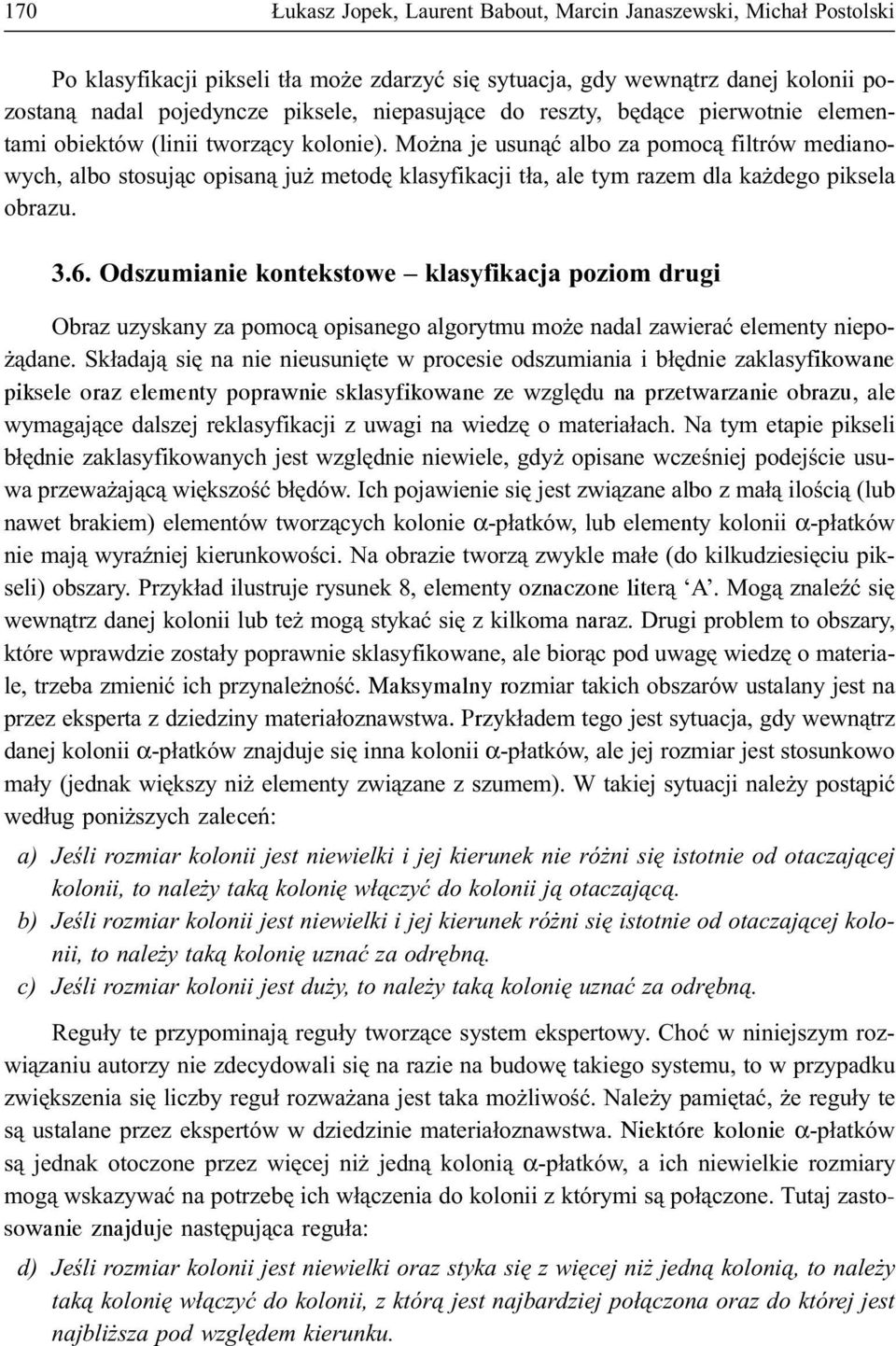 Mo na je usun¹æ albo za pomoc¹ filtrów medianowych, albo stosuj¹c opisan¹ ju metodê klasyfikacji t³a, ale tym razem dla ka dego piksela obrazu. 3.6.