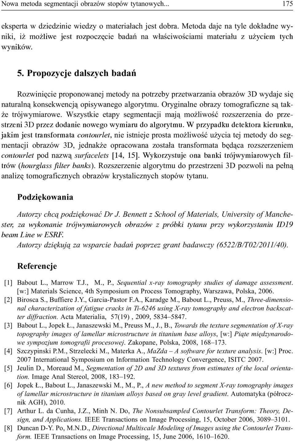 Propozycje dalszych badañ Rozwiniêcie proponowanej metody na potrzeby przetwarzania obrazów 3D wydaje siê naturaln¹ konsekwencj¹ opisywanego algorytmu.