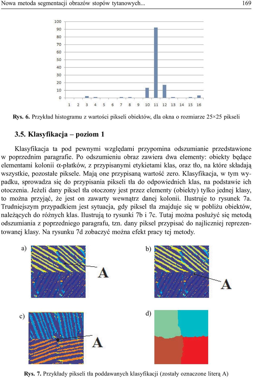 Po odszumieniu obraz zawiera dwa elementy: obiekty bêd¹ce elementami kolonii α-p³atków, z przypisanymi etykietami klas, oraz t³o, na które sk³adaj¹ wszystkie, pozosta³e piksele.