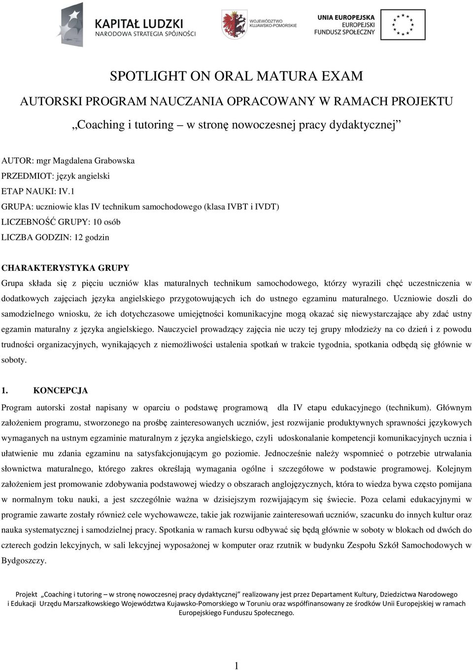 1 GRUPA: uczniowie klas IV technikum samochodowego (klasa IVBT i IVDT) LICZEBNOŚĆ GRUPY: 10 osób LICZBA GODZIN: 12 godzin CHARAKTERYSTYKA GRUPY Grupa składa się z pięciu uczniów klas maturalnych