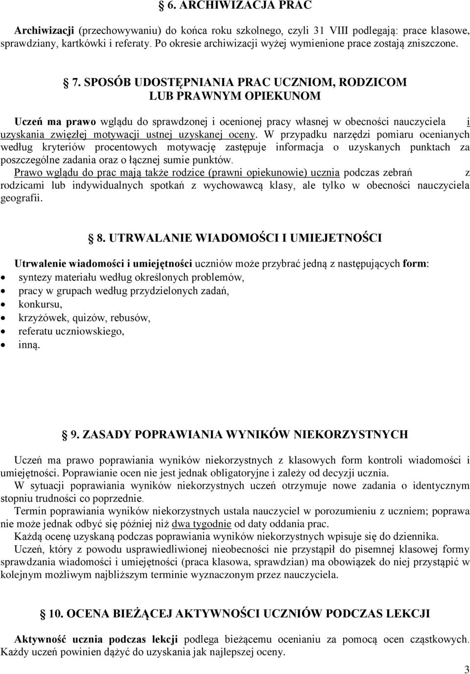 SPOSÓB UDOSTĘPNIANIA PRAC UCZNIOM, RODZICOM LUB PRAWNYM OPIEKUNOM Uczeń ma prawo wglądu do sprawdzonej i ocenionej pracy własnej w obecności nauczyciela i uzyskania zwięzłej motywacji ustnej