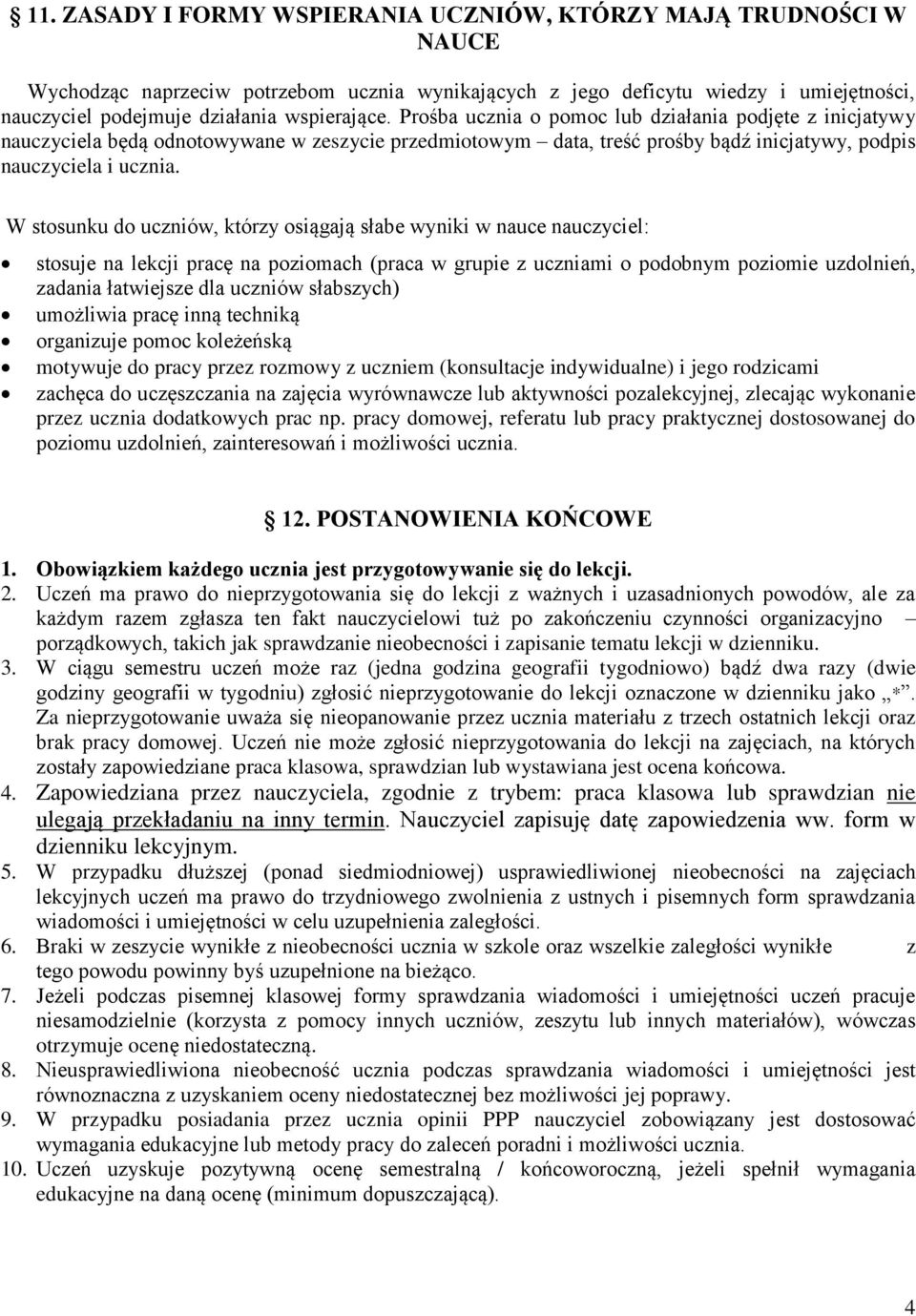 W stosunku do uczniów, którzy osiągają słabe wyniki w nauce nauczyciel: stosuje na lekcji pracę na poziomach (praca w grupie z uczniami o podobnym poziomie uzdolnień, zadania łatwiejsze dla uczniów