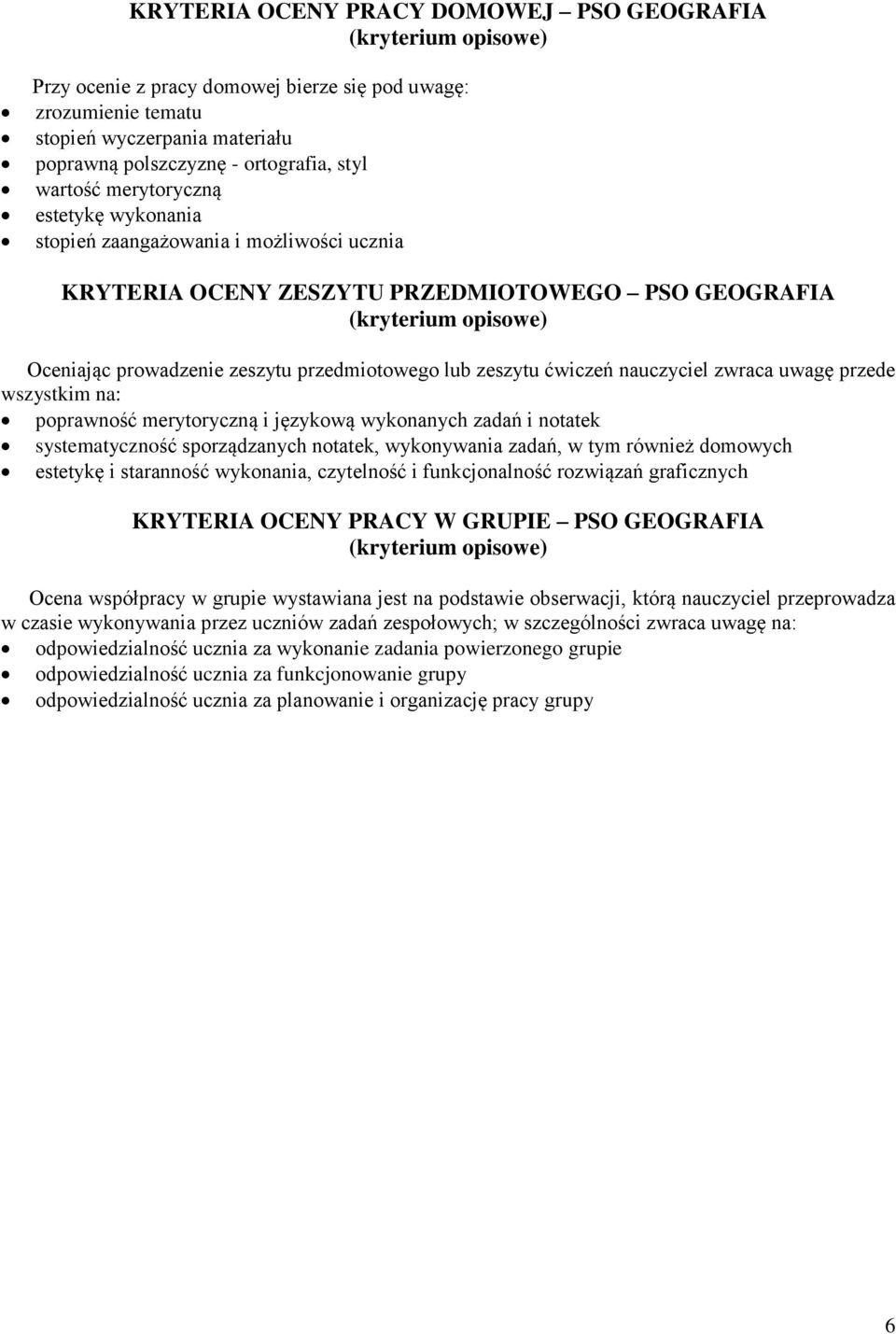 nauczyciel zwraca uwagę przede wszystkim na: poprawność merytoryczną i językową wykonanych zadań i notatek systematyczność sporządzanych notatek, wykonywania zadań, w tym również domowych estetykę i