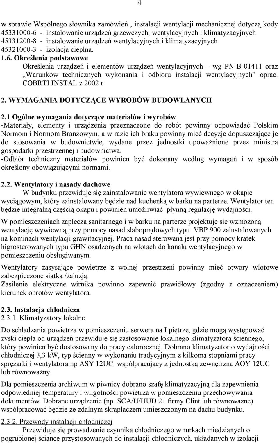 Określenia podstawowe Określenia urządzeń i elementów urządzeń wentylacyjnych wg PN-B-01411 oraz Warunków technicznych wykonania i odbioru instalacji wentylacyjnych oprac. COBRTI INSTAL z 2002 r 2.