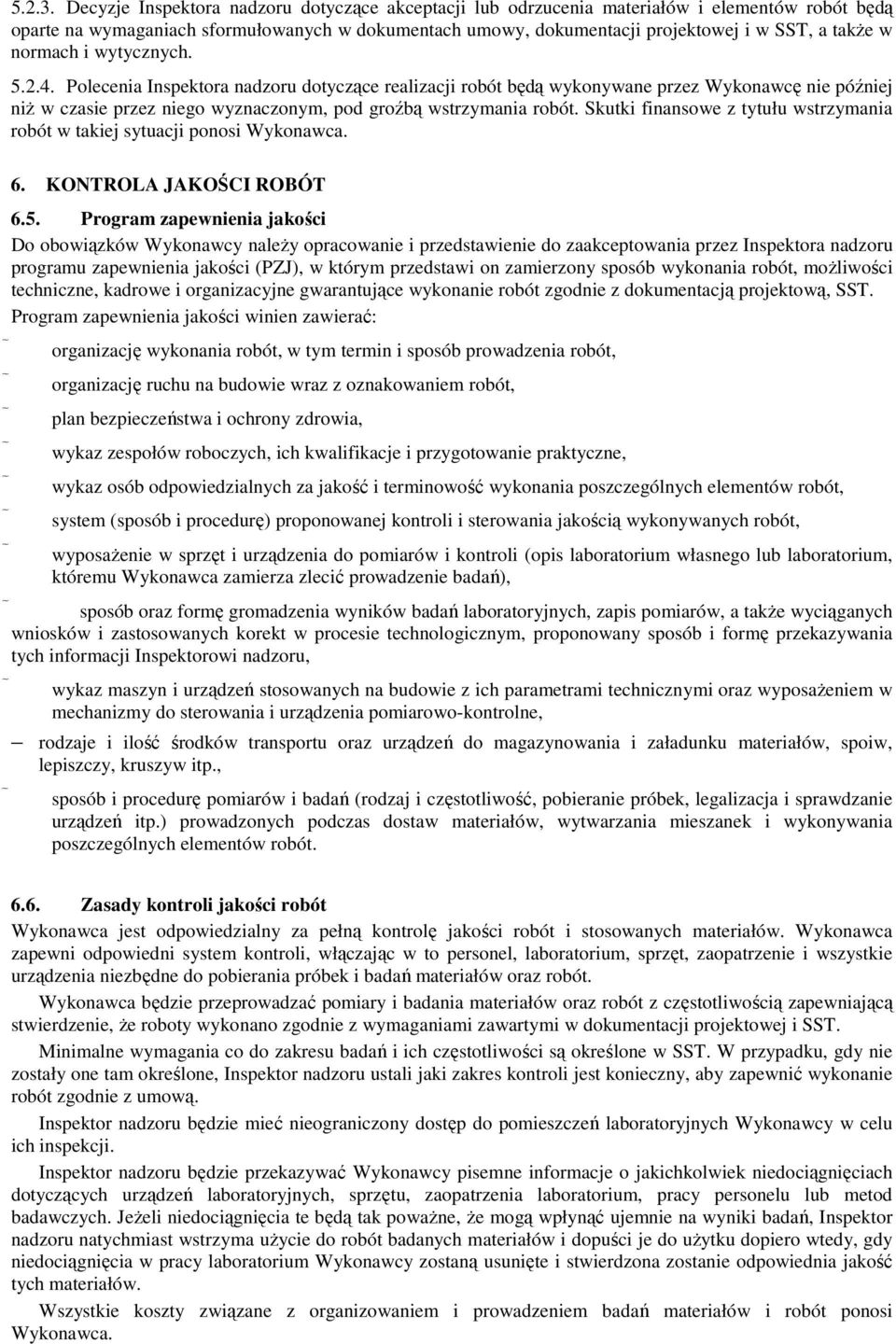 normach i wytycznych. 5.2.4. Polecenia Inspektora nadzoru dotyczące realizacji robót będą wykonywane przez Wykonawcę nie później niŝ w czasie przez niego wyznaczonym, pod groźbą wstrzymania robót.