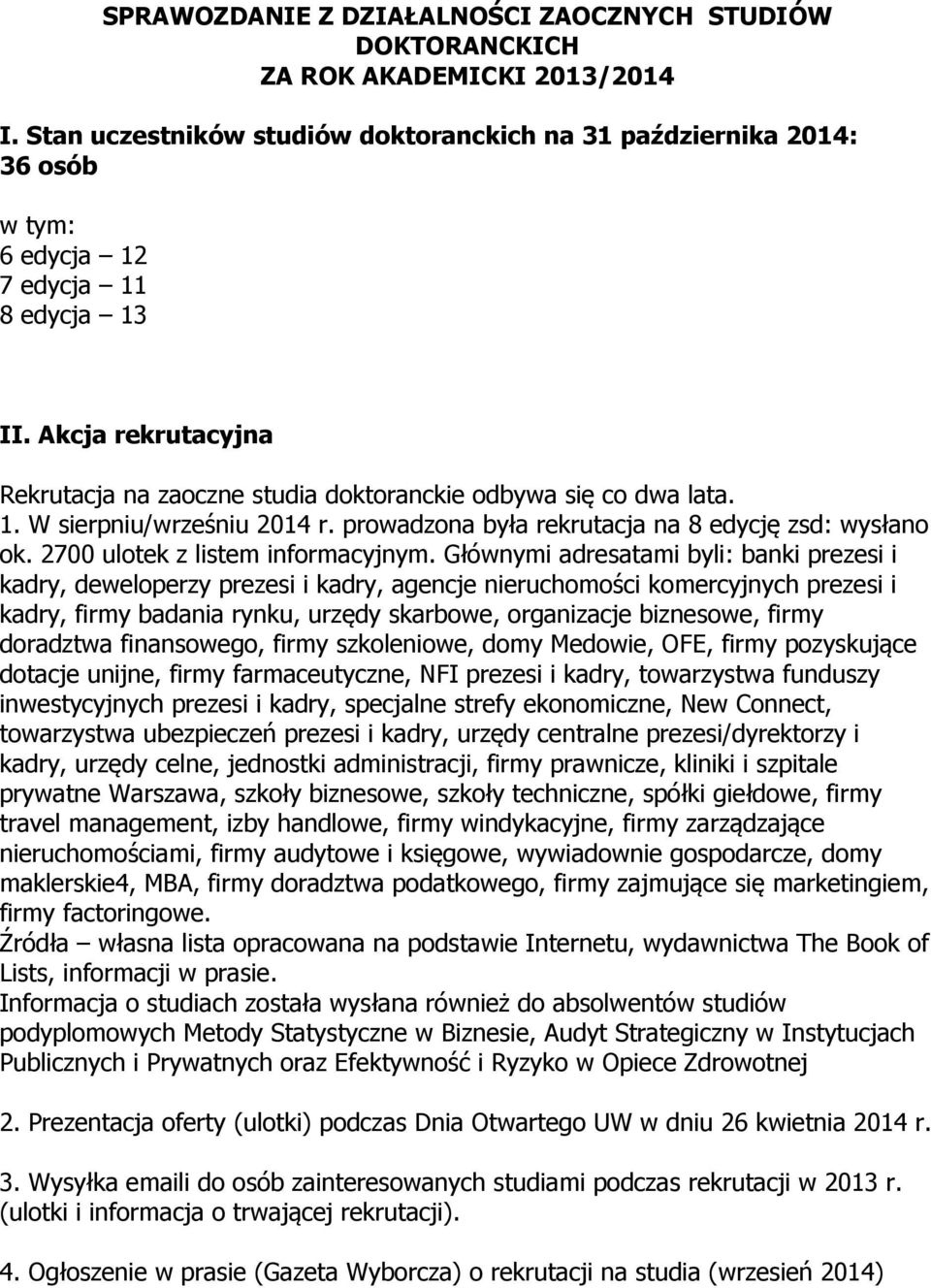 Akcja rekrutacyjna Rekrutacja na zaoczne studia doktoranckie odbywa się co dwa lata. 1. W sierpniu/wrześniu 2014 r. prowadzona była rekrutacja na 8 edycję zsd: wysłano ok.