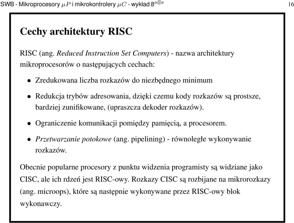 dzięki czemu kody rozkazów są prostsze, bardziej zunifikowane, (upraszcza dekoder rozkazów). Ograniczenie komunikacji pomiędzy pamięcią, a procesorem. Przetwarzanie potokowe (ang.