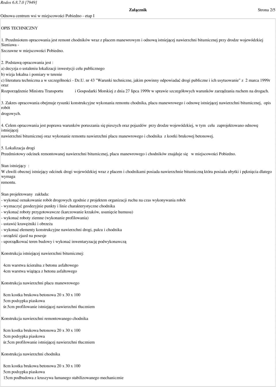 Podstawą opracowania jest : a) decyzja o ustaleniu lokalizacji inwestycji celu publicznego b) wizja lokalna i pomiary w terenie c) literatura techniczna a w szczególności - Dz.U.