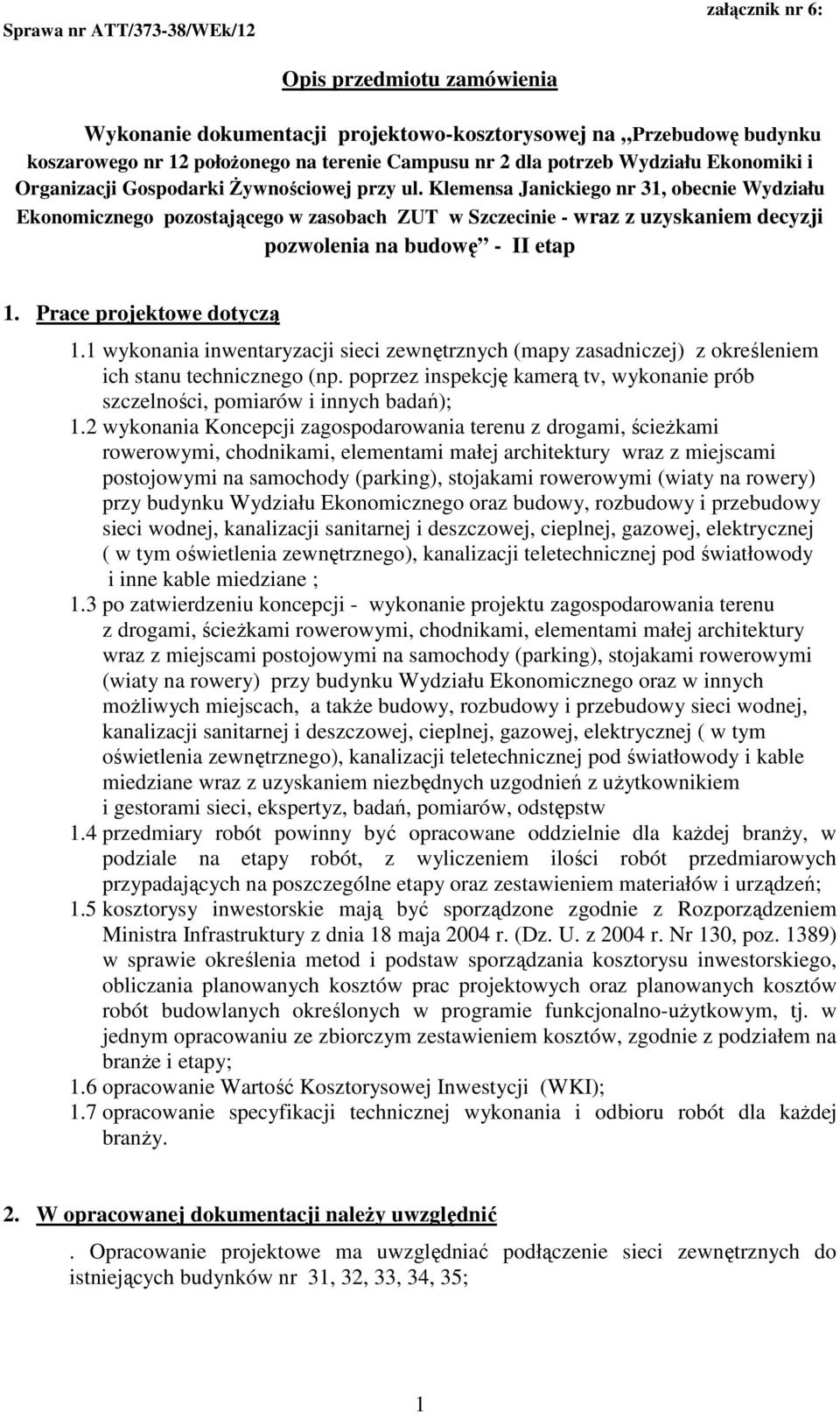 Prace projektowe dotyczą 1.1 wykonania inwentaryzacji sieci zewnętrznych (mapy zasadniczej) z określeniem ich stanu technicznego (np.