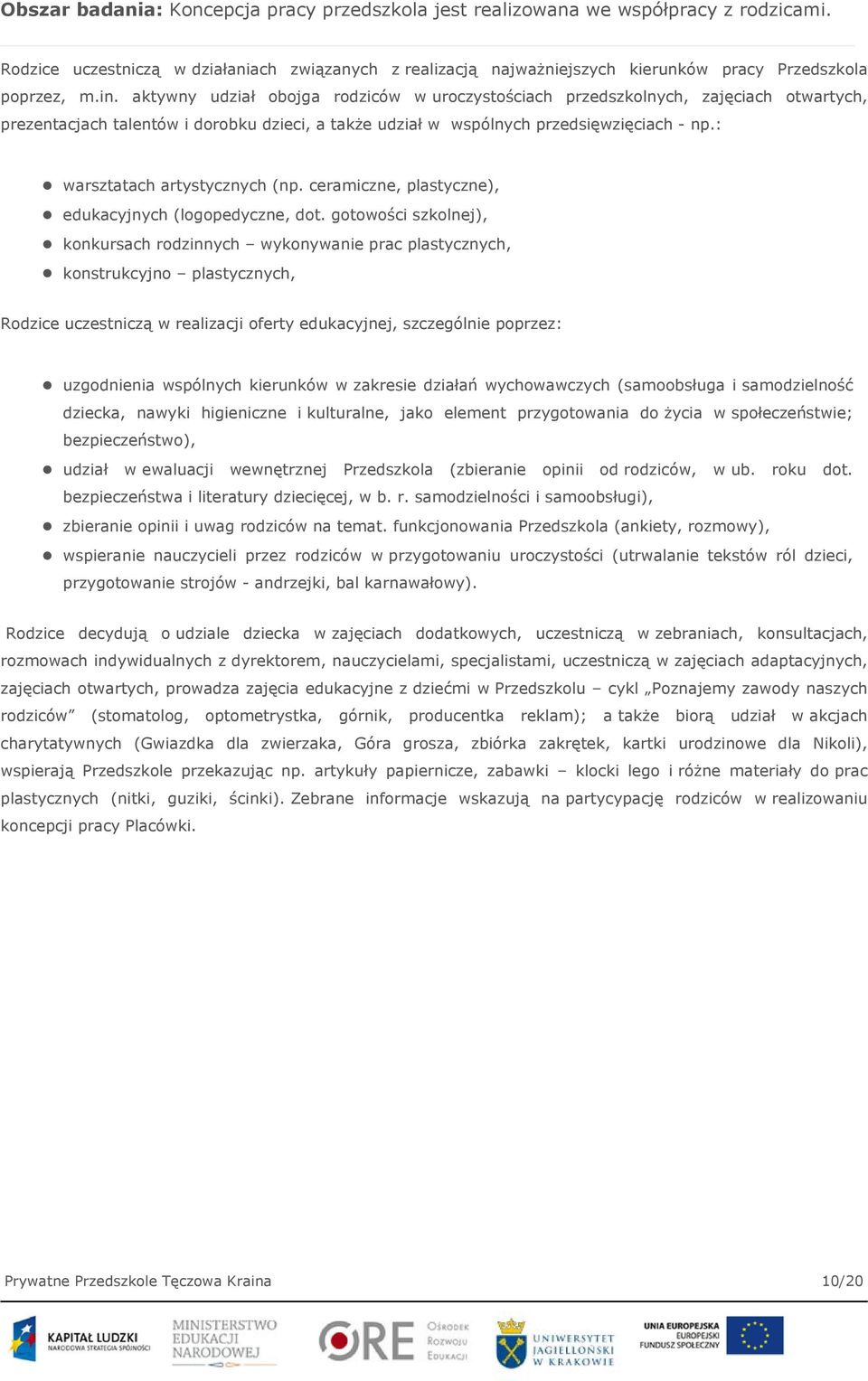 aktywny udział obojga rodziców w uroczystościach przedszkolnych, zajęciach otwartych, prezentacjach talentów i dorobku dzieci, a także udział w wspólnych przedsięwzięciach - np.