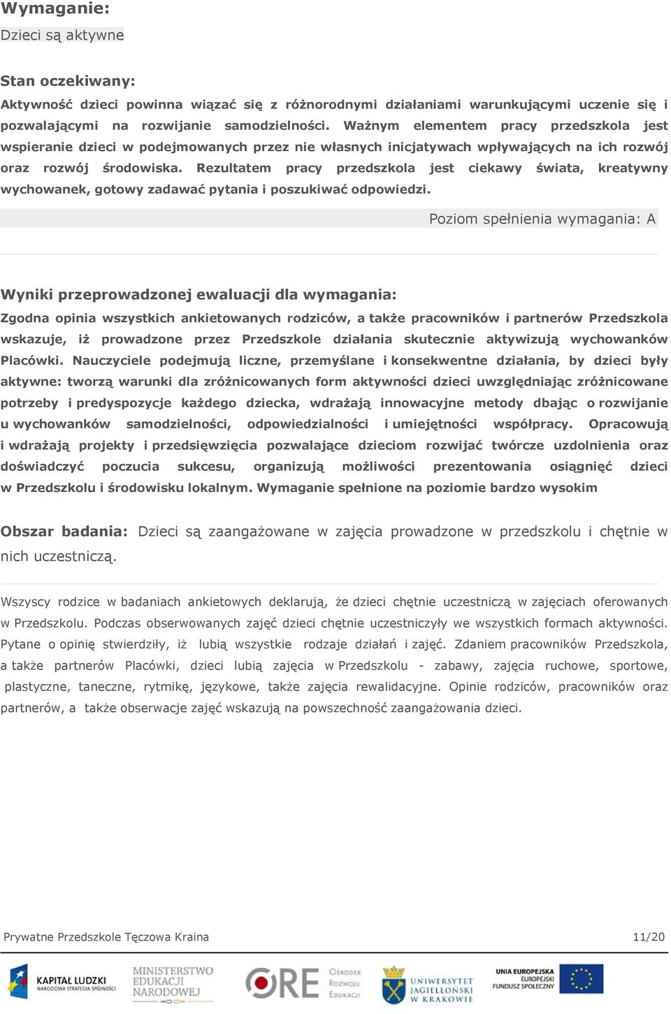 Rezultatem pracy przedszkola jest ciekawy świata, kreatywny wychowanek, gotowy zadawać pytania i poszukiwać odpowiedzi.