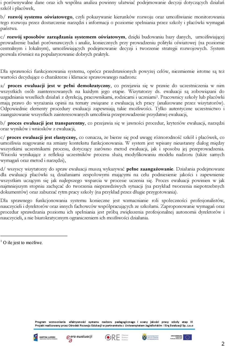 c/ rozwój sposobów zarządzania systemem oświatowym, dzięki budowaniu bazy danych, umożliwiającej prowadzenie badań porównawczych i analiz, koniecznych przy prowadzeniu polityki oświatowej (na