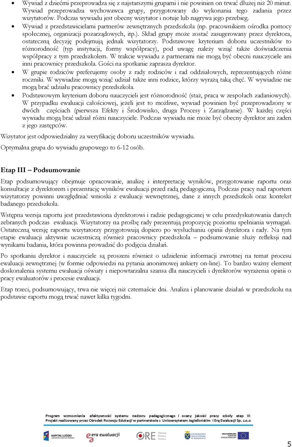 pracownikiem ośrodka pomocy społecznej, organizacji pozarządowych, itp.). Skład grupy może zostać zasugerowany przez dyrektora, ostateczną decyzję podejmują jednak wizytatorzy.