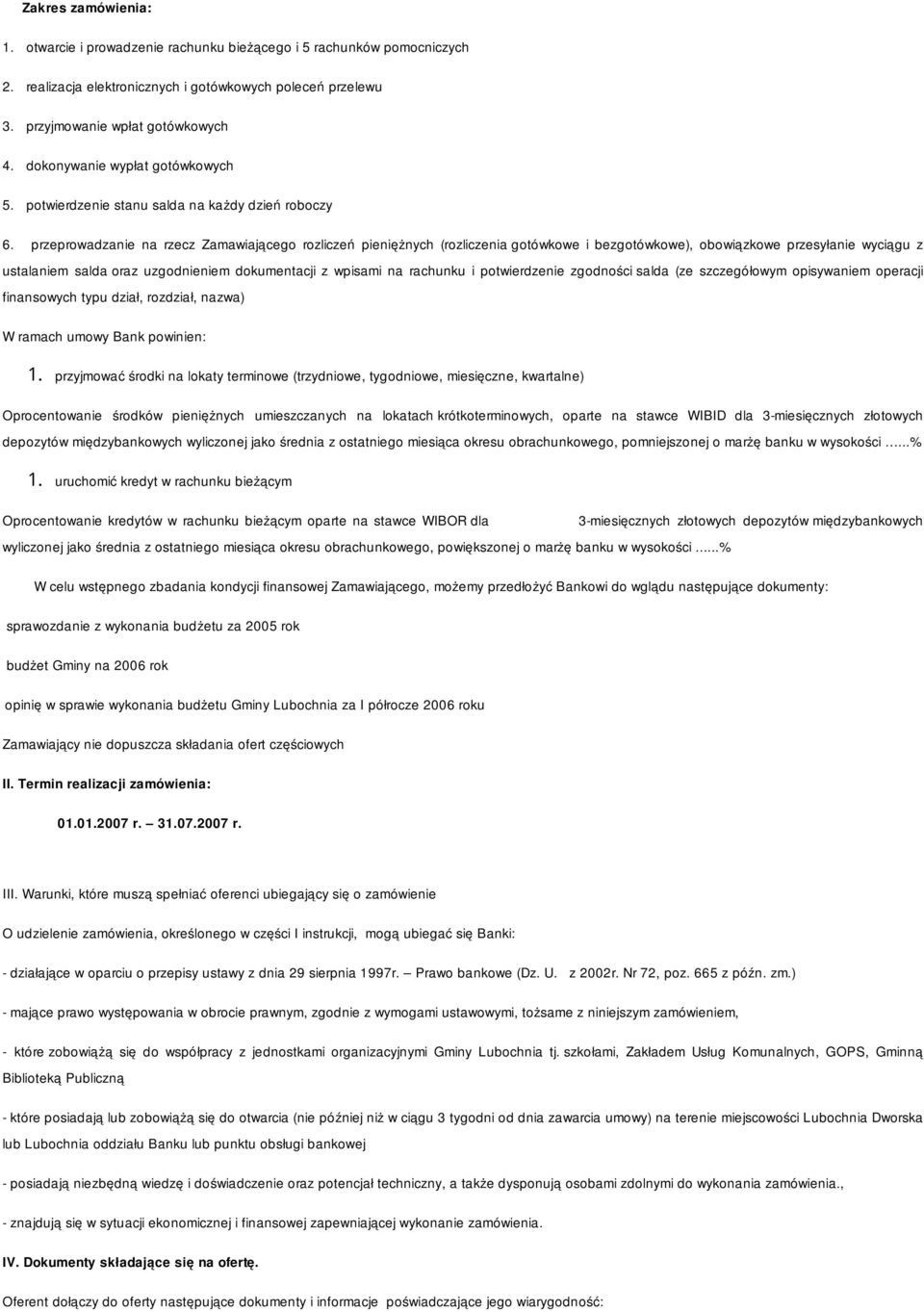 przeprowadzanie na rzecz Zamawiającego rozliczeń pieniężnych (rozliczenia gotówkowe i bezgotówkowe), obowiązkowe przesyłanie wyciągu z ustalaniem salda oraz uzgodnieniem dokumentacji z wpisami na