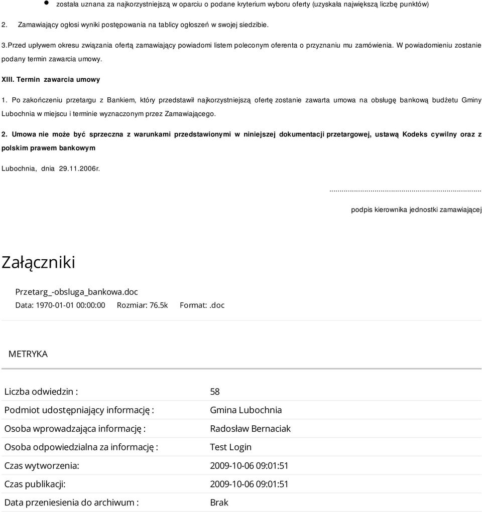 Po zakończeniu przetargu z Bankiem, który przedstawił najkorzystniejszą ofertę zostanie zawarta umowa na obsługę bankową budżetu Gminy Lubochnia w miejscu i terminie wyznaczonym przez Zamawiającego.
