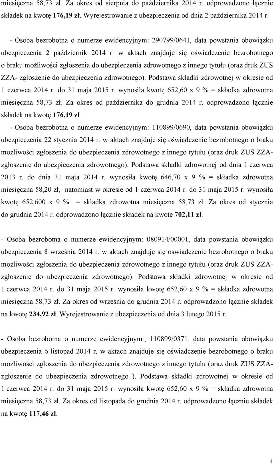 w aktach znajduje się oświadczenie bezrobotnego o braku możliwości zgłoszenia do ubezpieczenia zdrowotnego z innego tytułu (oraz druk ZUS ZZA- zgłoszenie miesięczna 58,73 zł.