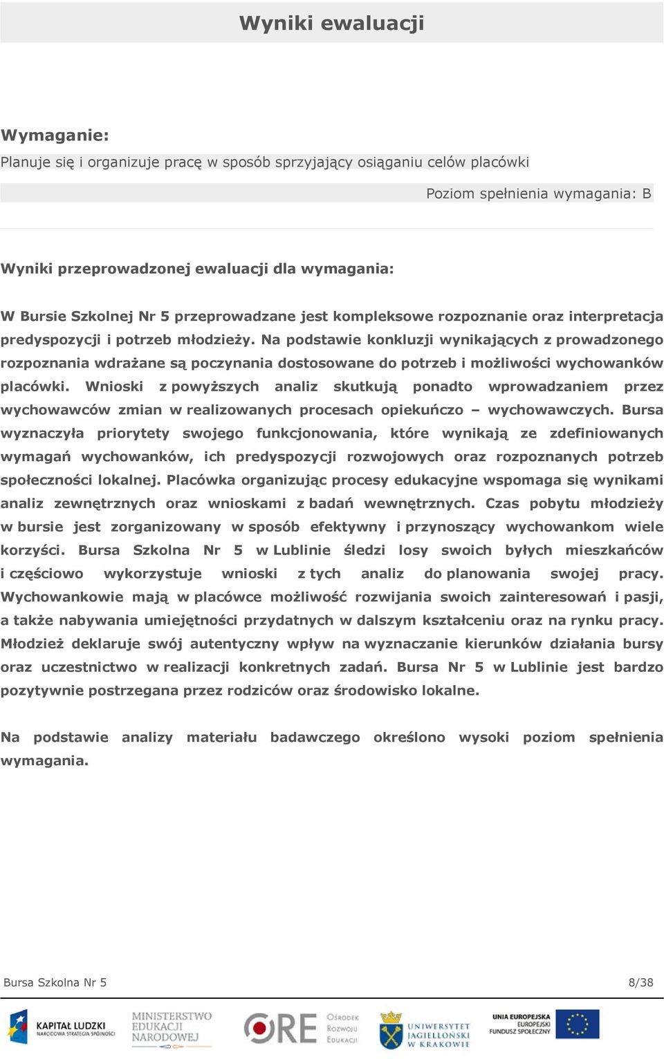 Na podstawie konkluzji wynikających z prowadzonego rozpoznania wdrażane są poczynania dostosowane do potrzeb i możliwości wychowanków placówki.