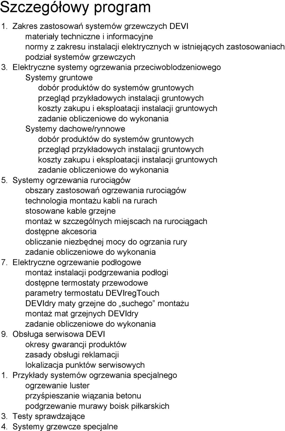 ogrzewania przeciwoblodzeniowego Systemy gruntowe dobór produktów do systemów gruntowych przegląd przykładowych instalacji gruntowych koszty zakupu i eksploatacji instalacji gruntowych Systemy